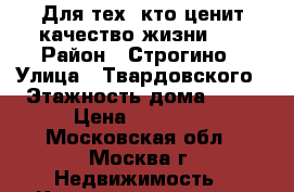  Для тех, кто ценит качество жизни    › Район ­ Строгино › Улица ­ Твардовского › Этажность дома ­ 22 › Цена ­ 41 000 - Московская обл., Москва г. Недвижимость » Квартиры аренда   